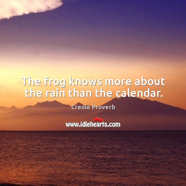 The frog knows more about the rain than the calendar. Creole Proverbs Image