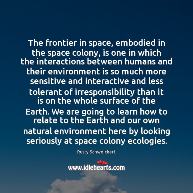 The frontier in space, embodied in the space colony, is one in Rusty Schweickart Picture Quote