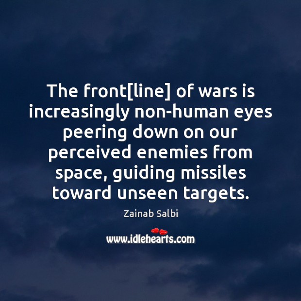 The front[line] of wars is increasingly non-human eyes peering down on Zainab Salbi Picture Quote