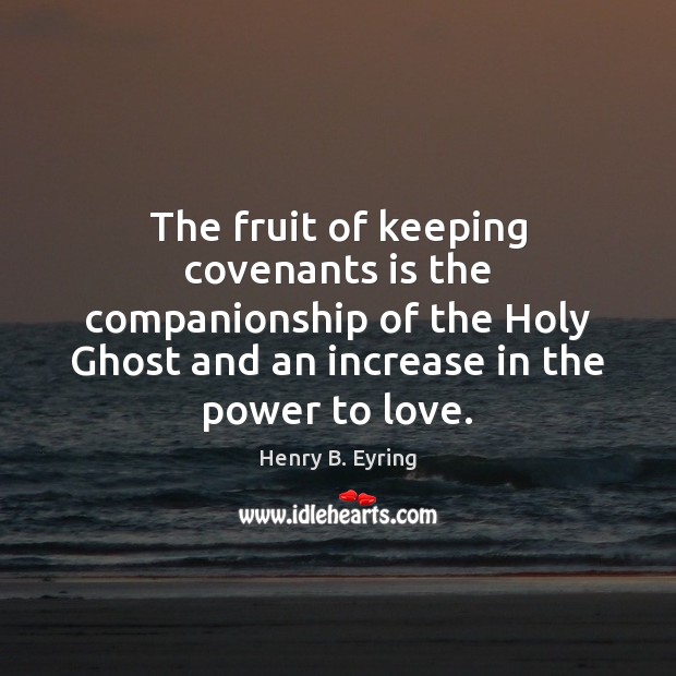 The fruit of keeping covenants is the companionship of the Holy Ghost 