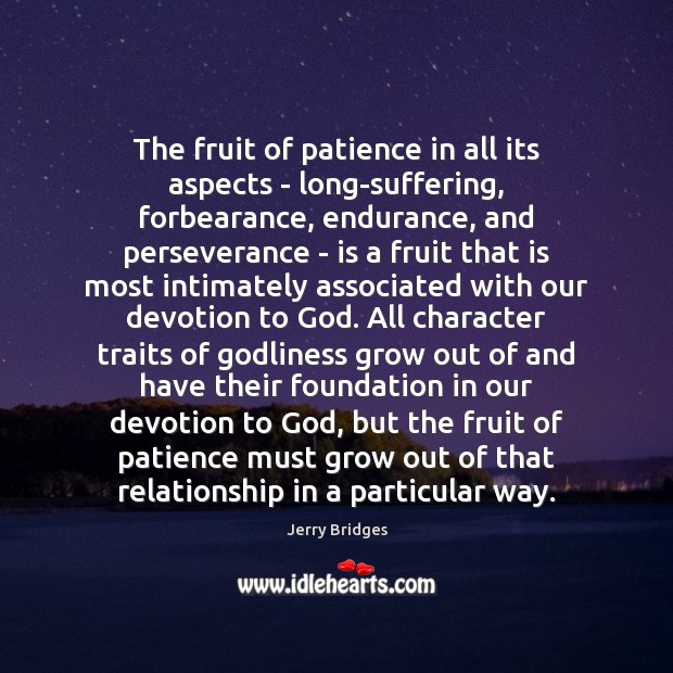 The fruit of patience in all its aspects – long-suffering, forbearance, endurance, Jerry Bridges Picture Quote