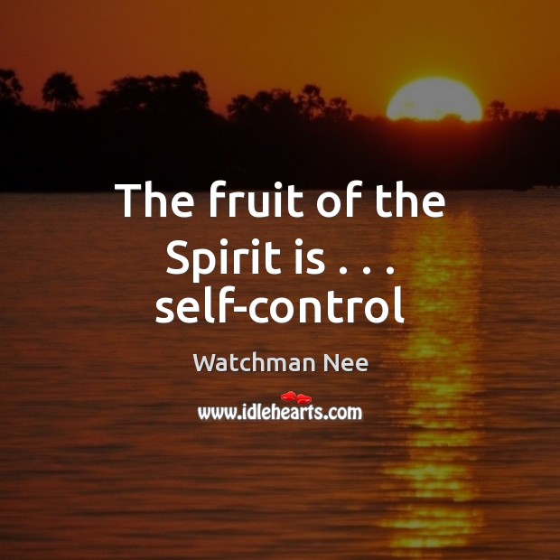 The fruit of the Spirit is . . . self-control Watchman Nee Picture Quote