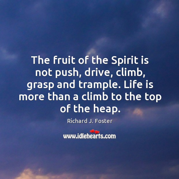 The fruit of the spirit is not push, drive, climb, grasp and trample. Richard J. Foster Picture Quote