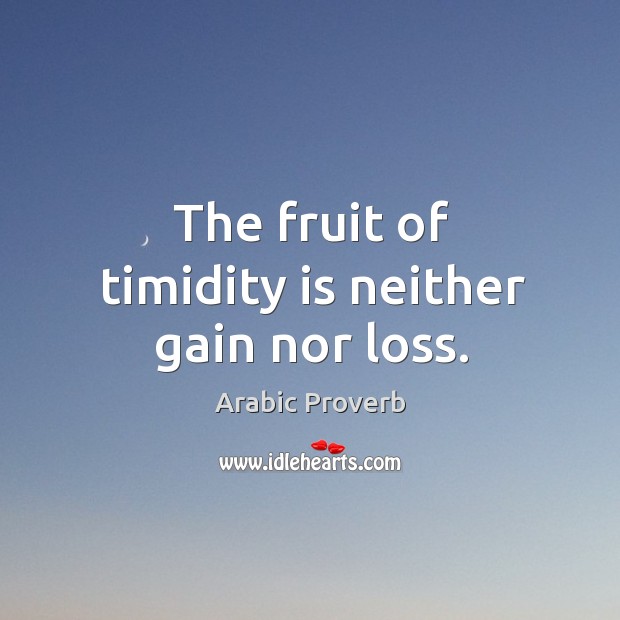 The fruit of timidity is neither gain nor loss. Arabic Proverbs Image