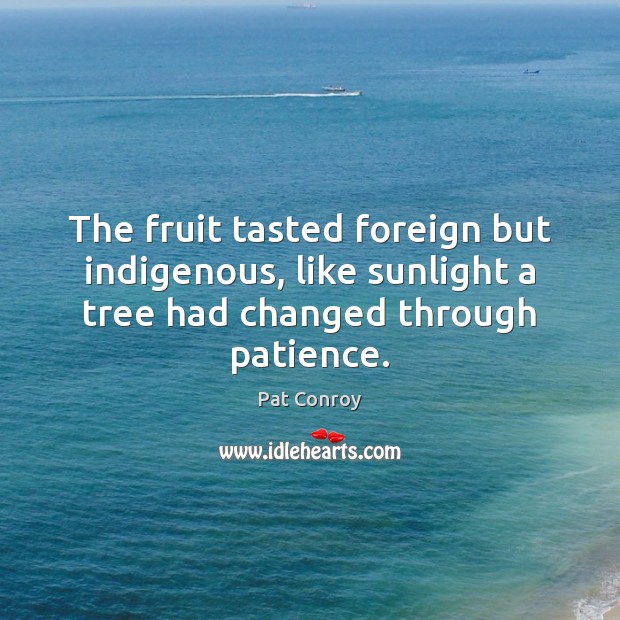 The fruit tasted foreign but indigenous, like sunlight a tree had changed Image