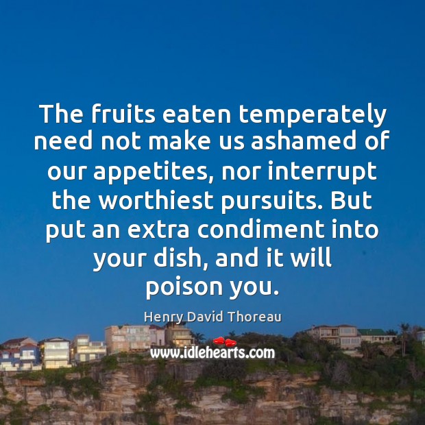 The fruits eaten temperately need not make us ashamed of our appetites, 
