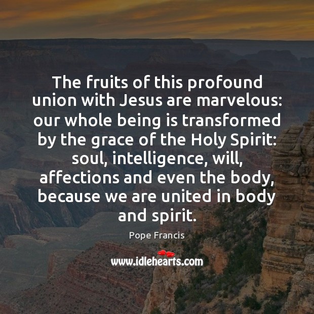 The fruits of this profound union with Jesus are marvelous: our whole Pope Francis Picture Quote