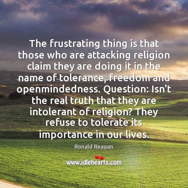 The frustrating thing is that those who are attacking religion claim they Image