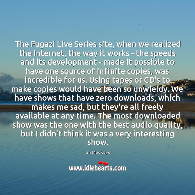 The Fugazi Live Series site, when we realized the Internet, the way Ian MacKaye Picture Quote
