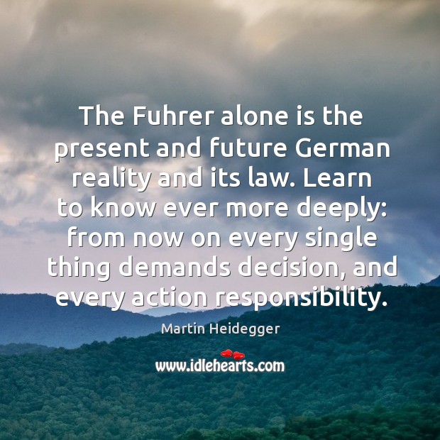 The fuhrer alone is the present and future german reality and its law. Martin Heidegger Picture Quote