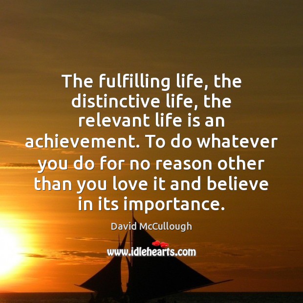 The fulfilling life, the distinctive life, the relevant life is an achievement. David McCullough Picture Quote