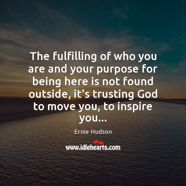 The fulfilling of who you are and your purpose for being here Ernie Hudson Picture Quote