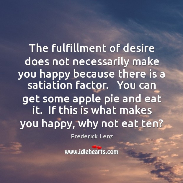 The fulfillment of desire does not necessarily make you happy because there Image