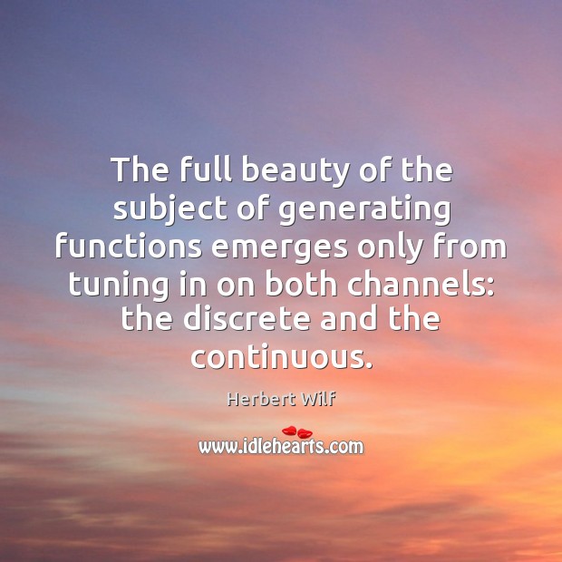 The full beauty of the subject of generating functions emerges only from Herbert Wilf Picture Quote
