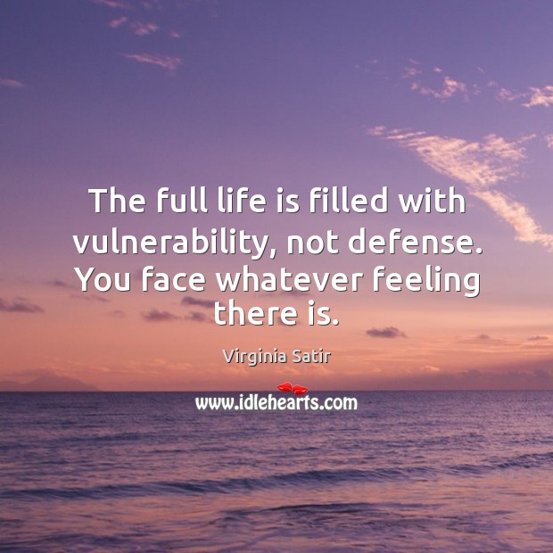 The full life is filled with vulnerability, not defense. You face whatever Image