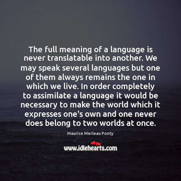 The full meaning of a language is never translatable into another. We Maurice Merleau Ponty Picture Quote