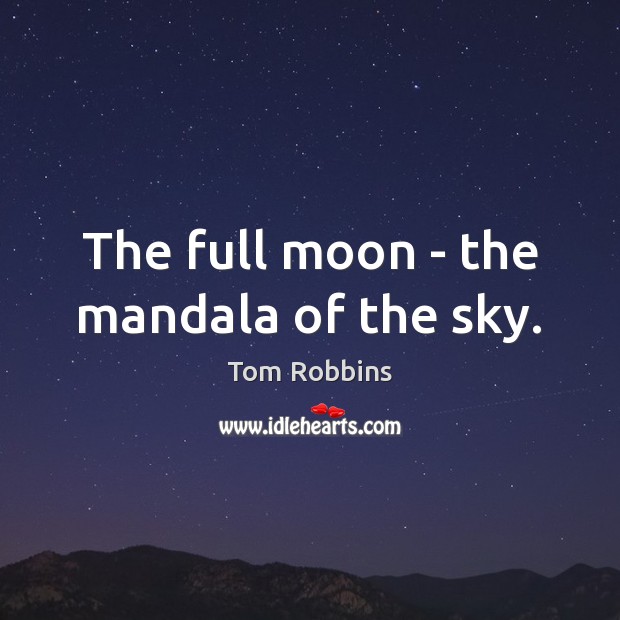 The full moon – the mandala of the sky. Tom Robbins Picture Quote