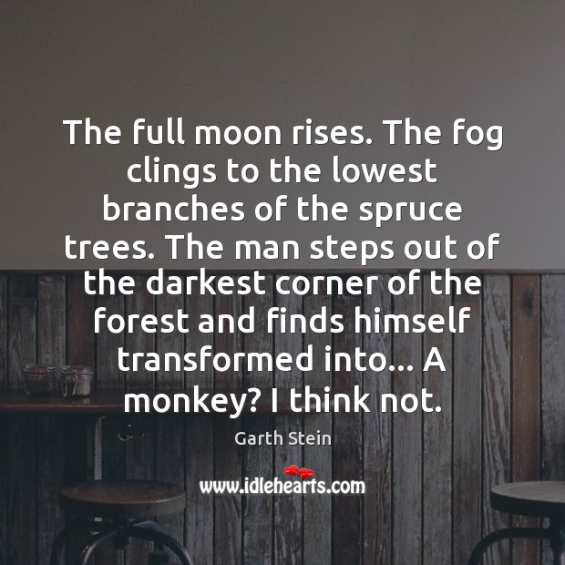 The full moon rises. The fog clings to the lowest branches of Garth Stein Picture Quote