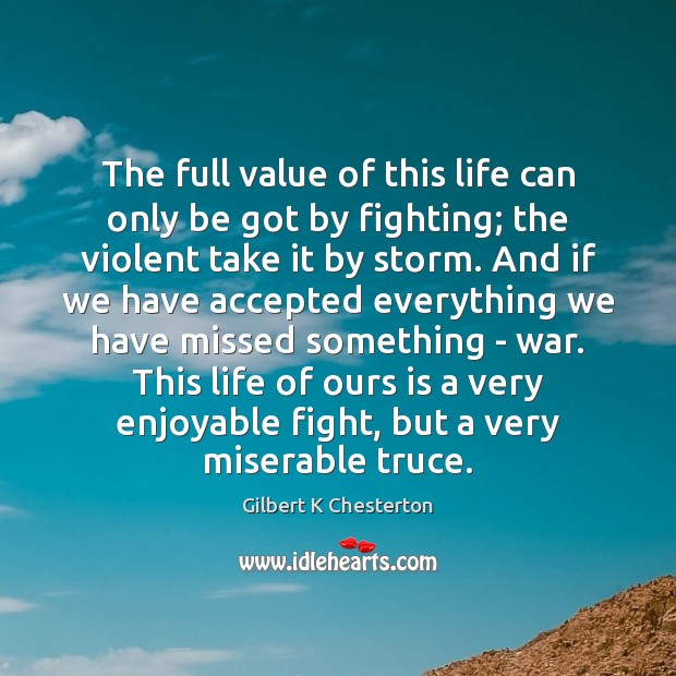 The full value of this life can only be got by fighting; Gilbert K Chesterton Picture Quote