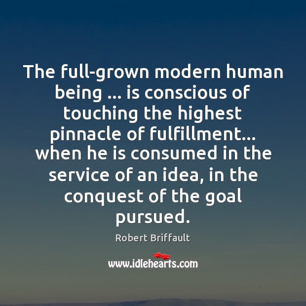The full-grown modern human being … is conscious of touching the highest pinnacle Robert Briffault Picture Quote
