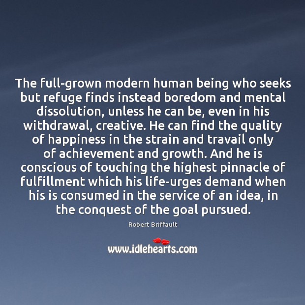 The full-grown modern human being who seeks but refuge finds instead boredom Robert Briffault Picture Quote