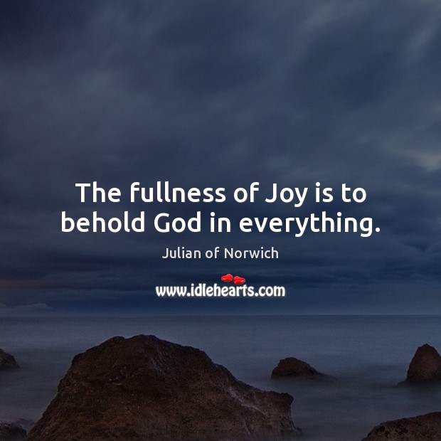 The fullness of Joy is to behold God in everything. Joy Quotes Image