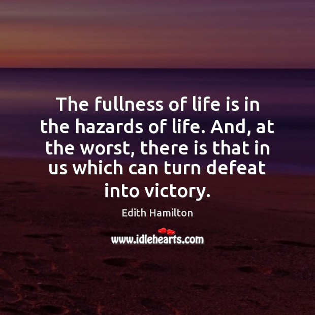 The fullness of life is in the hazards of life. And, at Edith Hamilton Picture Quote