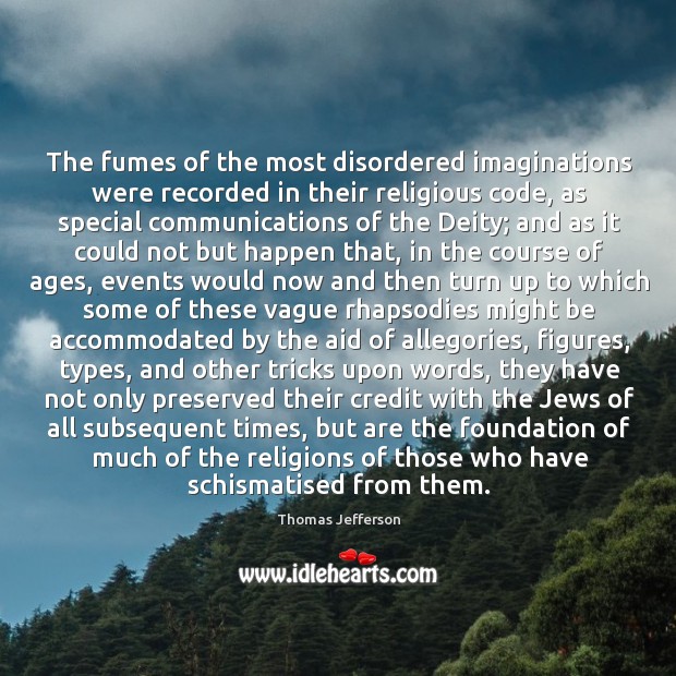 The fumes of the most disordered imaginations were recorded in their religious Image
