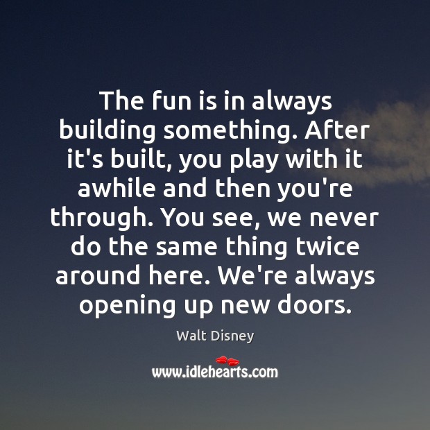 The fun is in always building something. After it’s built, you play Walt Disney Picture Quote