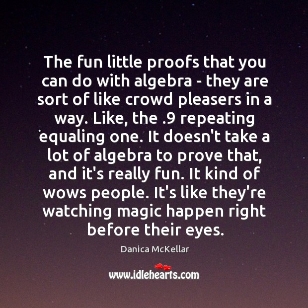 The fun little proofs that you can do with algebra – they Danica McKellar Picture Quote