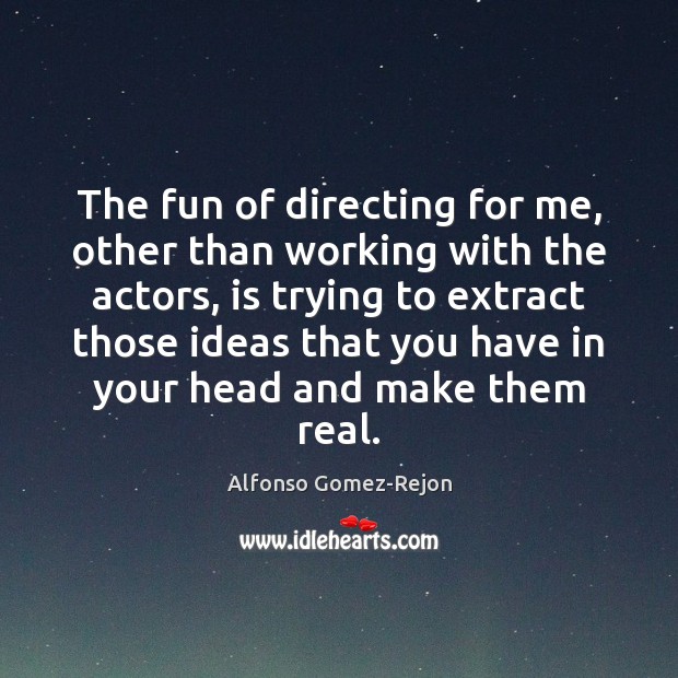 The fun of directing for me, other than working with the actors, Alfonso Gomez-Rejon Picture Quote