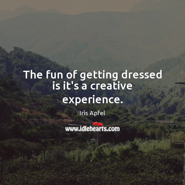 The fun of getting dressed is it’s a creative experience. Image