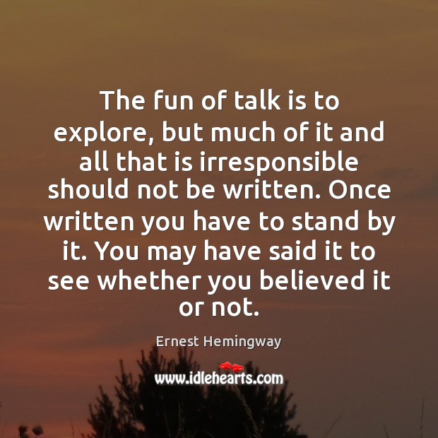 The fun of talk is to explore, but much of it and Ernest Hemingway Picture Quote