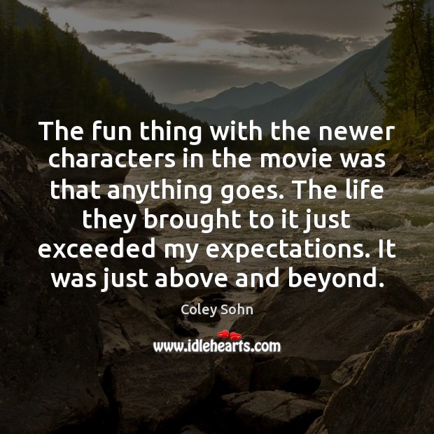 The fun thing with the newer characters in the movie was that Coley Sohn Picture Quote
