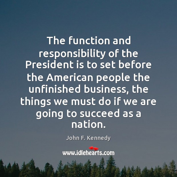 The function and responsibility of the President is to set before the John F. Kennedy Picture Quote