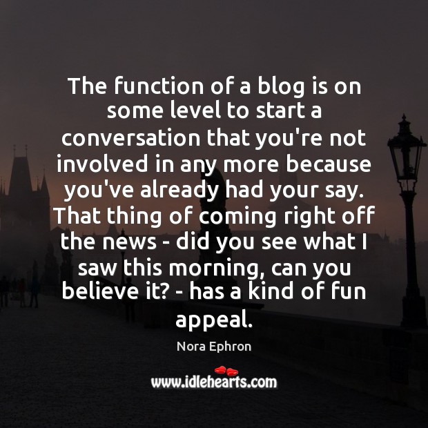 The function of a blog is on some level to start a Image
