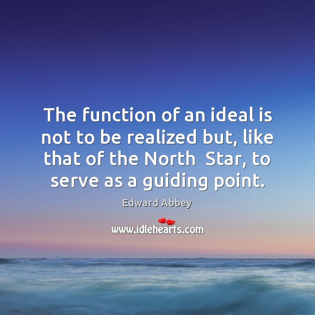 The function of an ideal is not to be realized but, like Edward Abbey Picture Quote