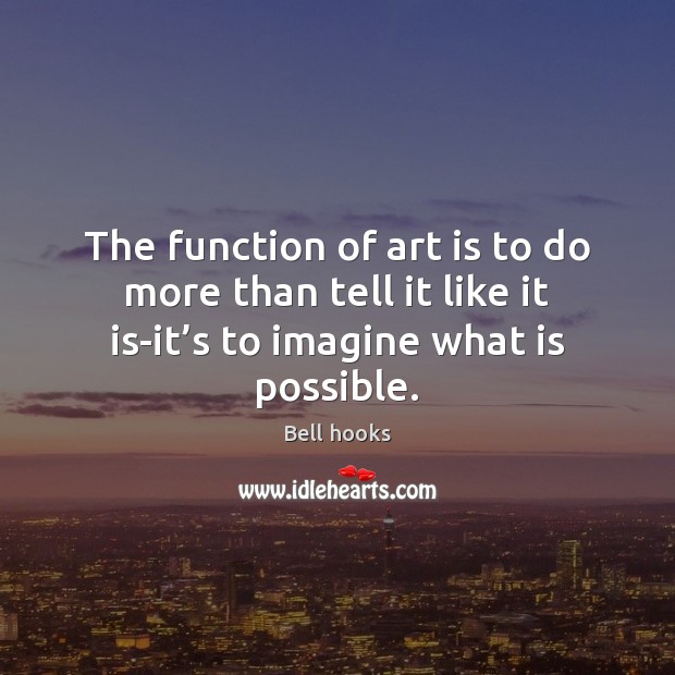 The function of art is to do more than tell it like Bell hooks Picture Quote