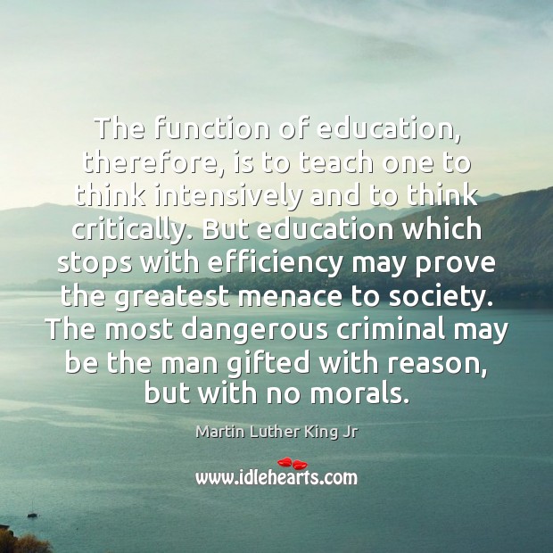 The function of education, therefore, is to teach one to think intensively Image