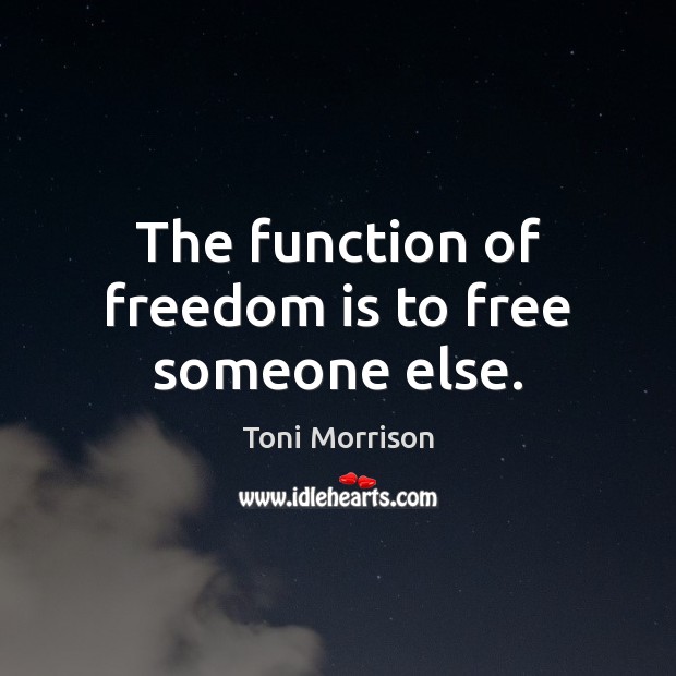 The function of freedom is to free someone else. Toni Morrison Picture Quote