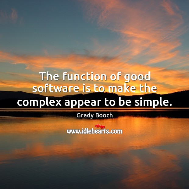 The function of good software is to make the complex appear to be simple. Grady Booch Picture Quote