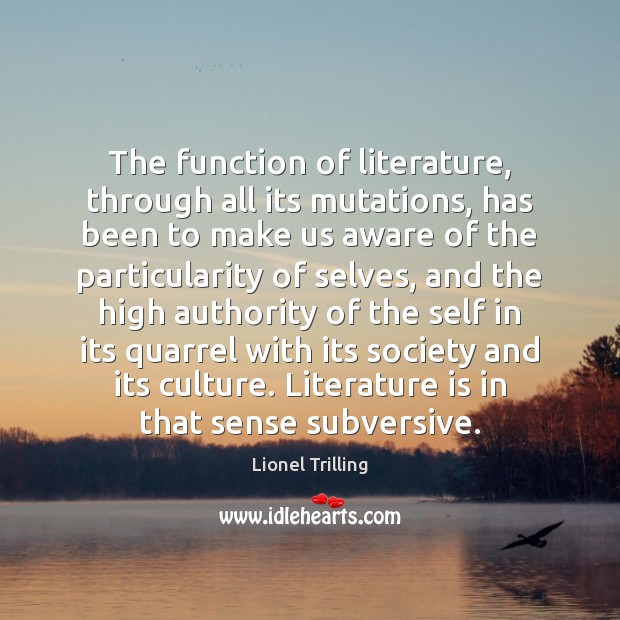 The function of literature, through all its mutations, has been to make Lionel Trilling Picture Quote