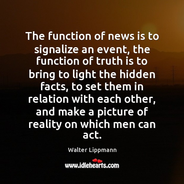 The function of news is to signalize an event, the function of Walter Lippmann Picture Quote