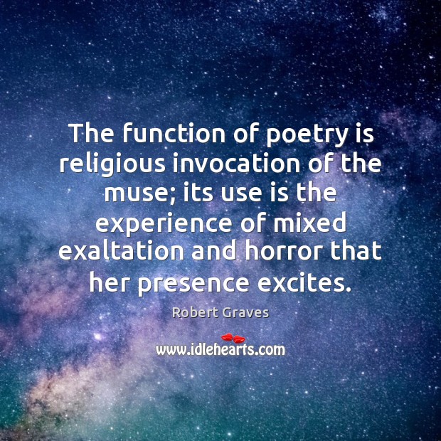 The function of poetry is religious invocation of the muse; its use Robert Graves Picture Quote