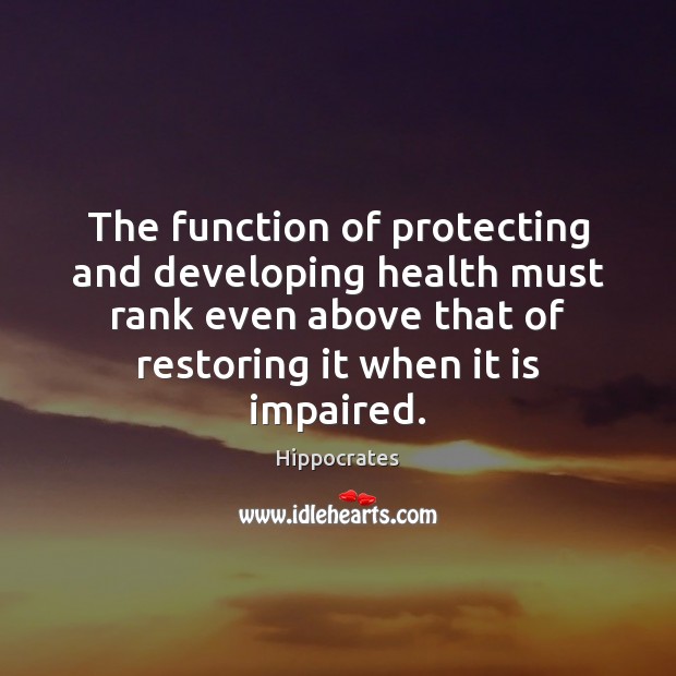 The function of protecting and developing health must rank even above that Hippocrates Picture Quote