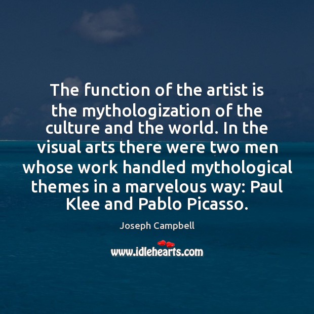 The function of the artist is the mythologization of the culture and Joseph Campbell Picture Quote