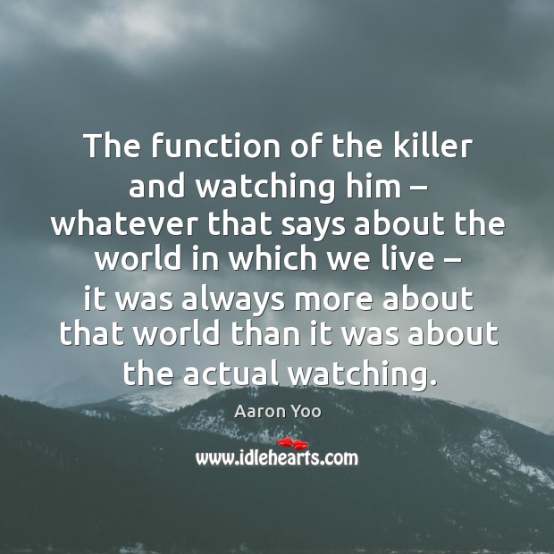 The function of the killer and watching him – whatever Aaron Yoo Picture Quote