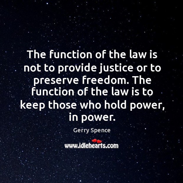The function of the law is to keep those who hold power, in power. Gerry Spence Picture Quote