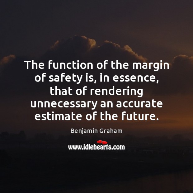 The function of the margin of safety is, in essence, that of Benjamin Graham Picture Quote