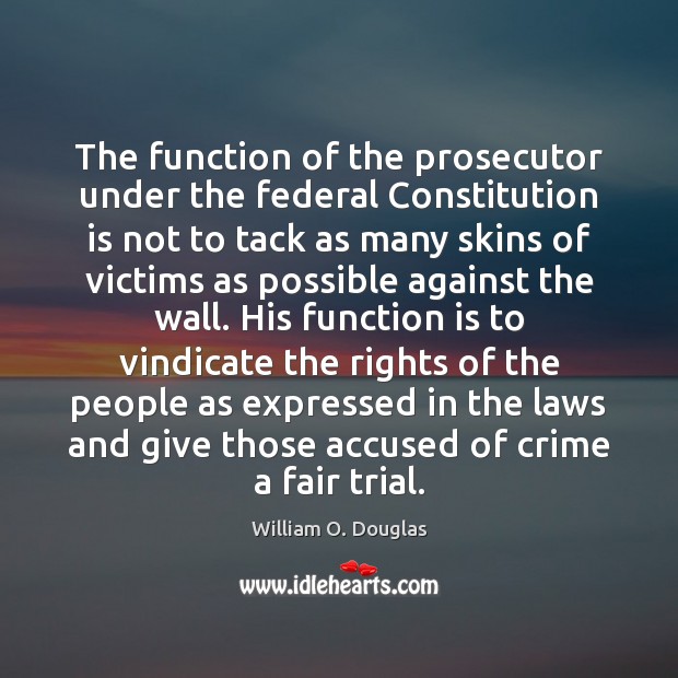 The function of the prosecutor under the federal Constitution is not to William O. Douglas Picture Quote